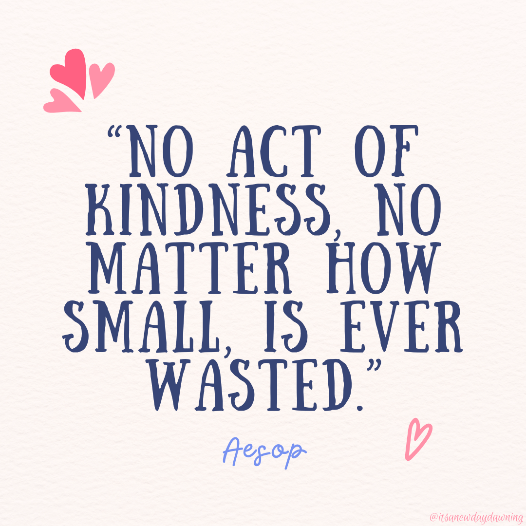 no act of kindness, no matter how small, is ever wasted