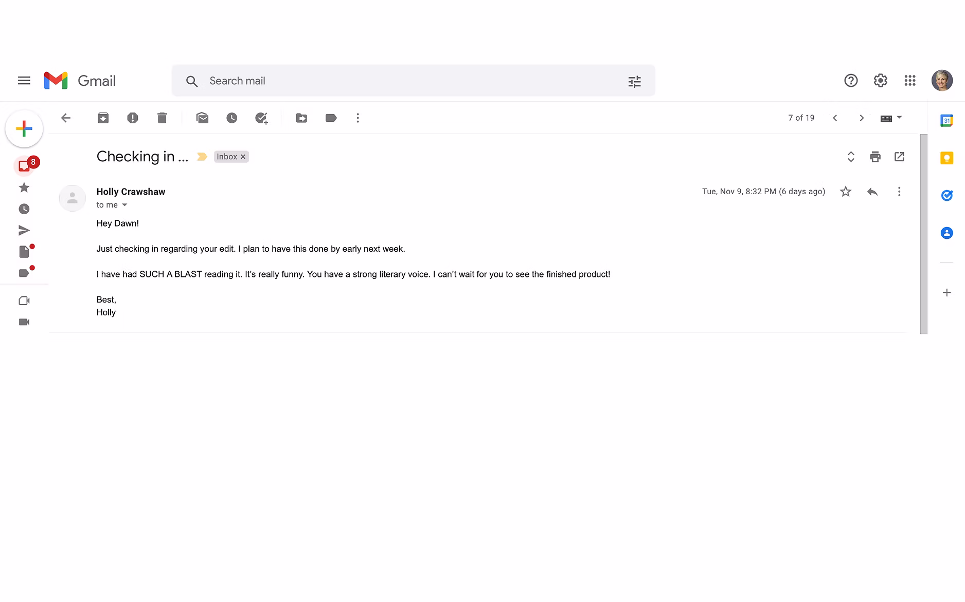 Checking In... Holly Crawshaw email: Hey Dawn! Just Checking in regarding your edit. I plan to have this done by early next week. I have had SUCH A BLAST reading it. It's really funny. You have a strong literary voice. I can't wait for you to see the finished product!